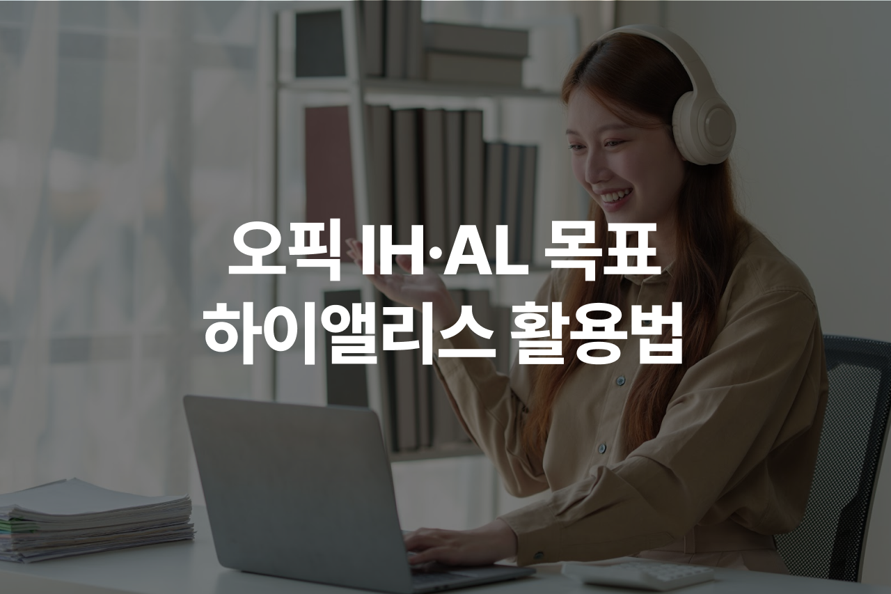 오픽 시험 준비 IH·AL 목표자 추천: 내 이야기를 영어로 말하는 훈련 4가지